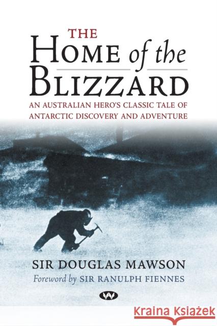 The Home of the Blizzard: An Australian hero's classic tale of Antarctic discovery and adventure Mawson, Douglas 9781862548763