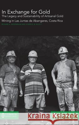 In Exchange for Gold: The Legacy and Sustainability of Artisanal Gold Mining in Las Juntas de Abangares, Costa Rica Richard a. Neisenbaum Joseph E. B. Elliott 9781863351249