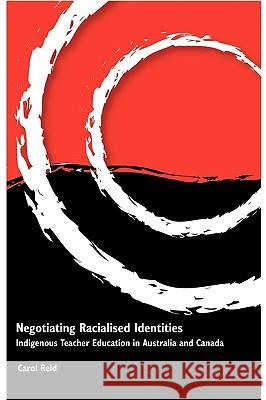 Negotiating Racialised Identities: Indigenous Teacher Education in Australia and Canada Reid, Carol 9781863355391