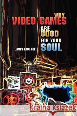 Why Video Games Are Good for Your Soul: Pleasure and Learning Gee, James Paul 9781863355742