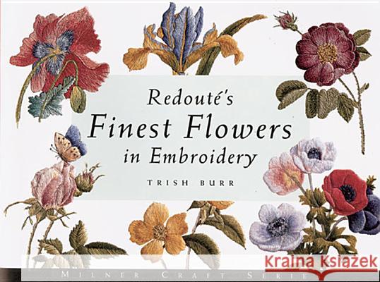 Redout's Finest Flowers in Embroidery Trish Burr 9781863512930 Sally Milner Publishing