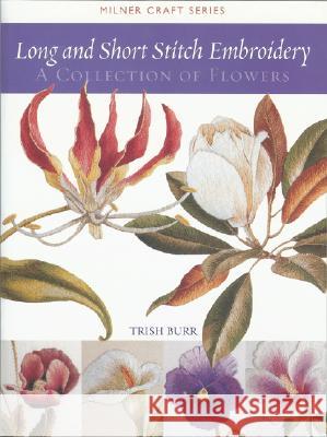 Long and Short Stitch Embroidery: A Collection of Flowers Burr, Trish 9781863513524 Sally Milner Publishing
