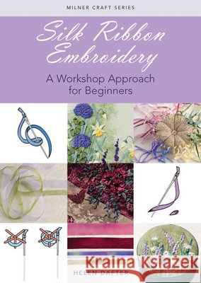 Silk Ribbon Embroidery: A Workshop Approach for Beginners Helen Dafter 9781863513678 Sally Milner Publishing