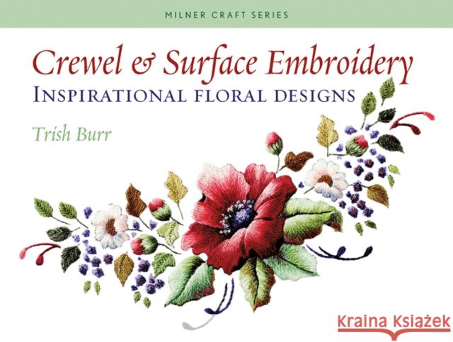 Crewel & Surface Embroidery : Inspirational Floral Designs Trish Burr 9781863513777 