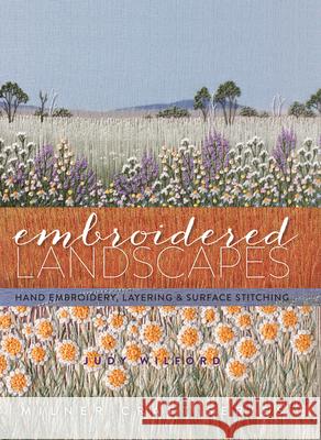 Embroidered Landscapes: Hand Embroidery, Layering & Surface Stitching Judy Wilford 9781863514743