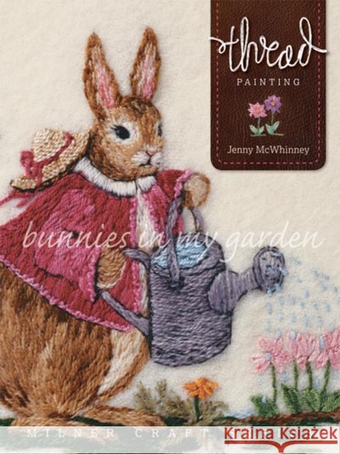 Thread Painting: Bunnies in My Garden Jenny McWhinney 9781863514989