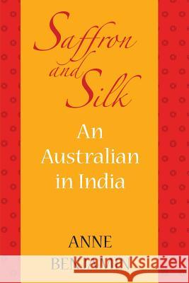 saffron and silk: An Australian in India Benjamin, Anne 9781863551571