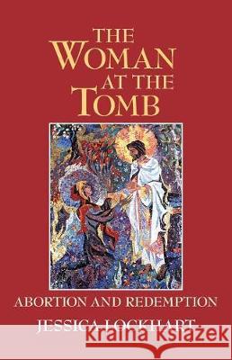 The Woman at the Tomb: Abortion and Redemption MS Jessica Lockhart 9781863551649 David Lovell Publishing Pty Ltd
