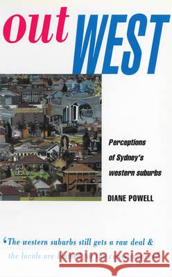 Out West: Perceptions of Sydney's Western Suburbs Powell, Diane 9781863735032 Taylor and Francis