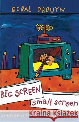 Big Screen, Small Screen: A Practical Guide to Writing for Flim and Television in Australia Drouyn, Coral 9781863737326 Taylor and Francis