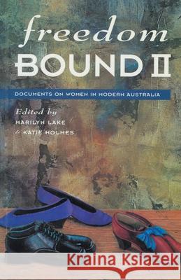 Freedom Bound II: Documents on Women in Modern Australia Holmes, Katie 9781863737364 Taylor and Francis