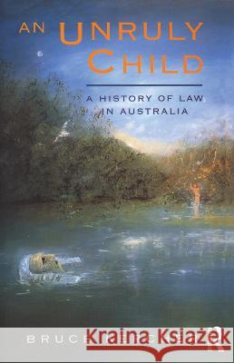 An Unruly Child: A history of law in Australia Kercher, Bruce 9781863738910 Taylor and Francis