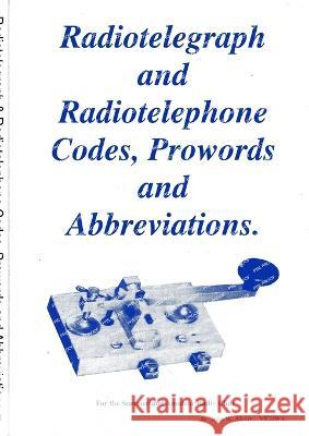 Radiotelegraph & Radiotelephone Codes, Prowords and Abbreviations John W. Alcorn 9781863844246 John W Alcorn