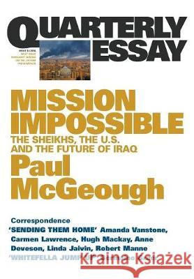 Mission Impossible: The Sheikhs, The US and The Future of Iraq: Quarterly Essay 14 McGeough, Paul 9781863951654 Quarterly Essay