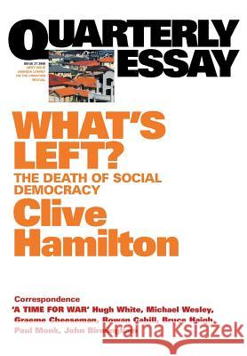 What's Left: The Death of Social Democracy: Quarterly Essay 21 Clive Hamilton 9781863951821
