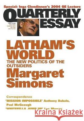 Latham's World: The New Politics of the Outsiders: Quarterly Essay 15 Margaret Simons 9781863951975