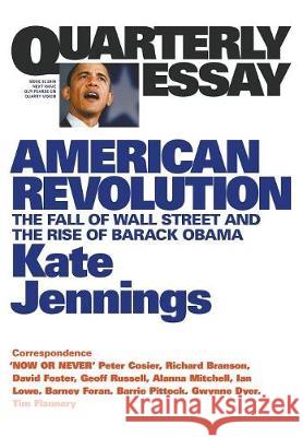 American Revolution: The Fall of Wall Street and the Rise of Barack Obama: Quarterly Essay 32 Kate Jennings 9781863953115 Quarterly Essay