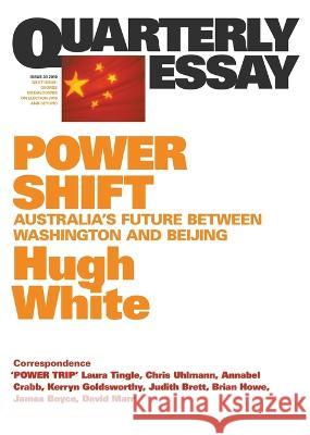 Power Shift: Australia\'s Future Between Washington and Beijing; Quarterly Essay 39 Hugh White 9781863954884