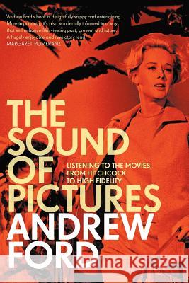 The Sound of Pictures: Listening to the Movies, from Hitchcock to High Fidelity Andrew Ford 9781863955102