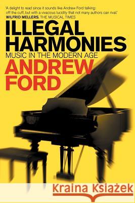 Illegal Harmonies: Music in the Modern Age Andrew Ford 9781863955287