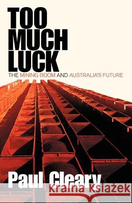 Too Much Luck: The Mining Boom and Australia's Future Paul Cleary 9781863955379 Black Inc.