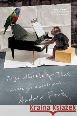 Try Whistling This: Writings on Music Andrew Ford 9781863955713