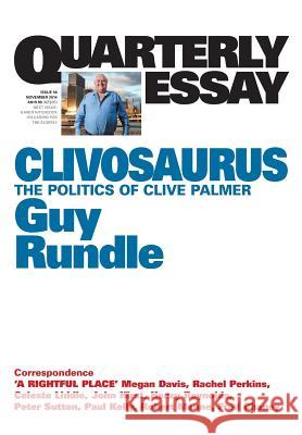 Quarterly Essay 56 Clivosaurus: The Politics of Clive Palmer Guy Rundle 9781863957014 Black Inc.