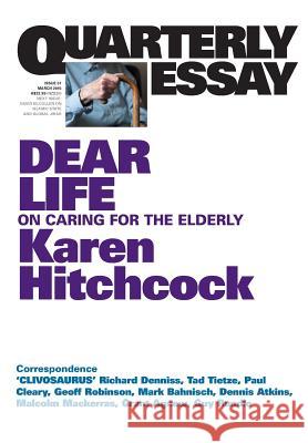 Quarterly Essay 57, Dear Life: On Caring for the Elderly Karen Hitchcock 9781863957168