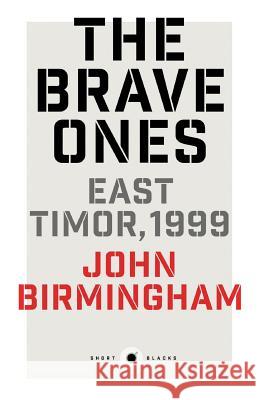 Short Black 5: The Brave Ones: East Timor, 1999 John Birmingham 9781863957670 Black Inc. Short Blacks