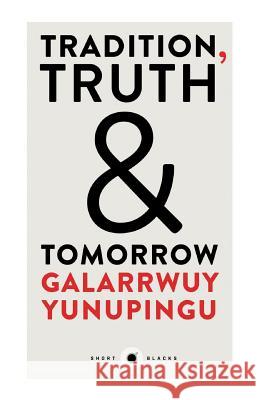 Short Black 12: Tradition, Truth & Tomorrow Galarrwuy Yunupingu 9781863957748 Black Inc. Short Blacks