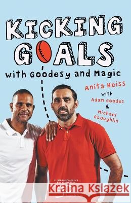 Kicking Goals with Goodesy & Magic Anita Heiss Adam Goodes Michael O'Loughlin 9781863958530