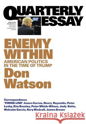 Quarterly Essay 63 Enemy Within: American Politics in the Time of Trump Don Watson 9781863958677 Black Inc.