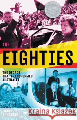 The Eighties: The Decade That Transformed Australia Frank Bongiorno 9781863958974