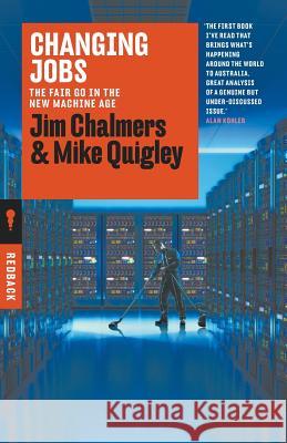 Changing Jobs: The Fair Go in the New Machine Age Jim Chalmers Mike Quigley 9781863959445 Black Inc. Redback
