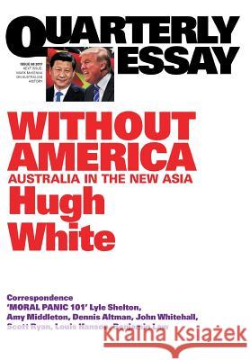 Quarterly Essay 68 Without America: Australia in the New Asia Hugh White 9781863959636 Quarterly Essay