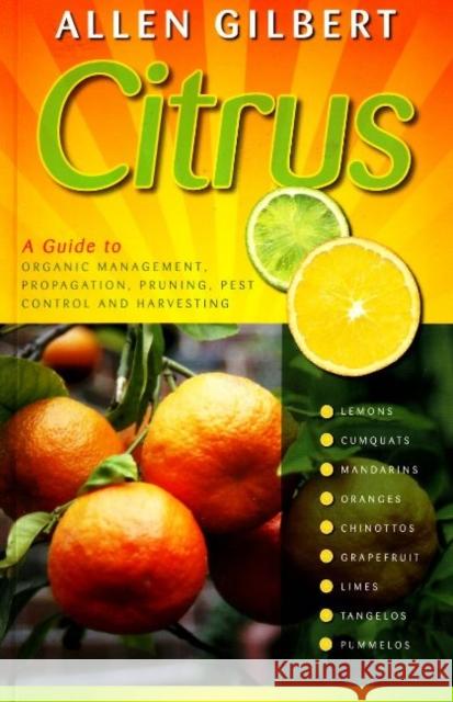 Citrus : A Guide to Organic Management, Propagation, Pruning, Pest Control and Harvesting Allen Gilbert 9781864471038 HYLAND HOUSE PUBLISHING PTY LTD