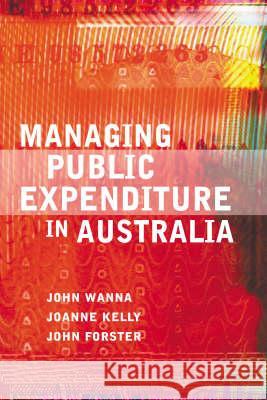 Managing Public Expenditure in Australia John Wanna, Joanne Kelly, John Forster 9781864487138