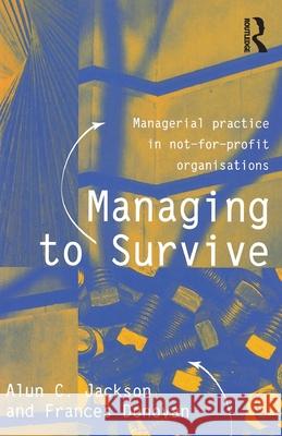 Managing to Survive: Managerial Practice in Not-For-Profit Organisations Donovan, Frances 9781864487282