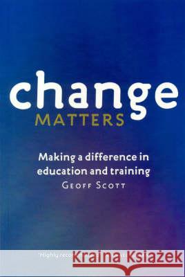 Change Matters: Making a difference in education and training Scott, Geoff 9781864489163 Allen & Unwin Pty., Limited (Australia)