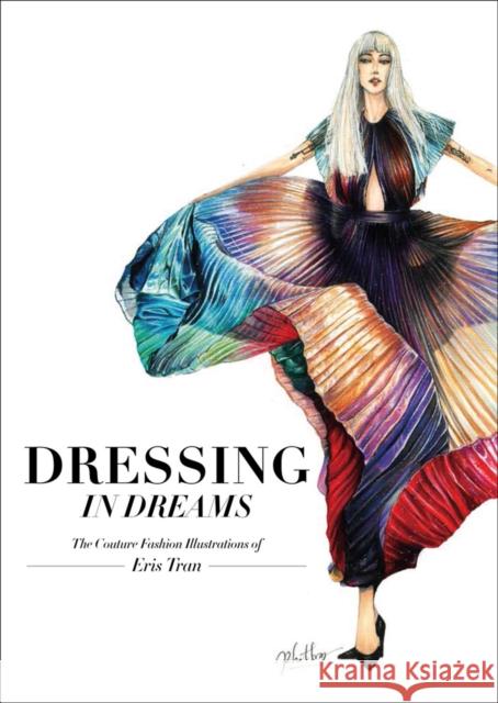 Dressing in Dreams: The Couture Fashion Illustrations of Eris Tran Tran, Eris 9781864708530 Images Publishing Group Pty Ltd