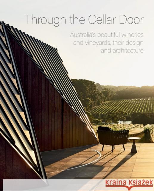 Through the Cellar Door: Australia's Beautiful Wineries and Vineyards, Their Design and Architecture Weavers, Alison 9781864709117 Images Publishing Group