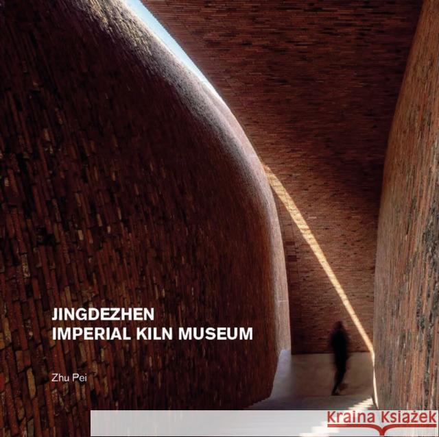 Jingdezhen Imperial Kiln Museum Zhu Pei 9781864709575 Images Publishing Group Pty Ltd