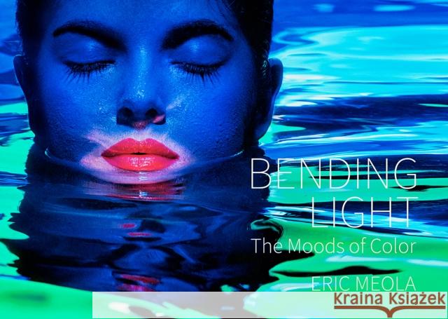 Bending Light: The Moods of Color Eric Meola 9781864709957 Images Publishing Group Pty Ltd