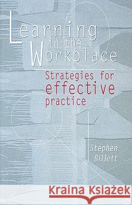 Learning in the Workplace: Strategies for Effective Practice Stephen Billett 9781865083643 Allen & Unwin Pty., Limited (Australia)