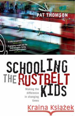 Schooling the Rustbelt Kids: Making the Difference in Changing Times Thomson, Pat 9781865086859 Taylor and Francis