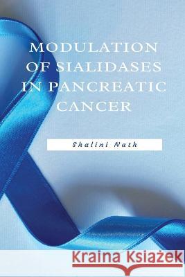 Modulation Of Sialidases In Pancreatic Cancer Shalini Nath   9781865814025 Mubashir Haseeb Farooqui