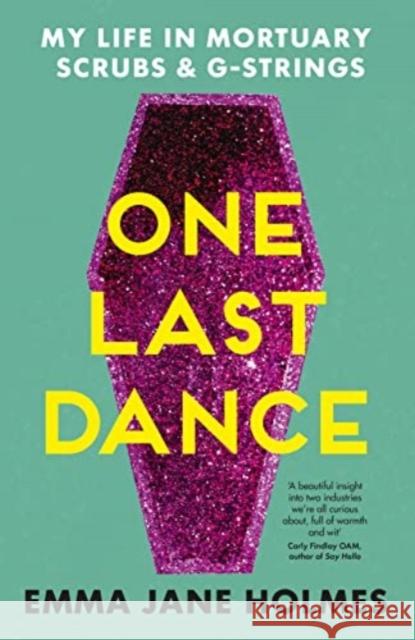 One Last Dance: My Life in Mortuary Scrubs and G-strings Emma Jane Holmes 9781867298557