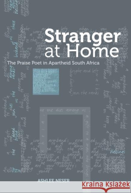 Stranger at Home: The Praise Poet in Apartheid South Africa Neser, Ashlee 9781868145379 Witwatersrand University Press Publications