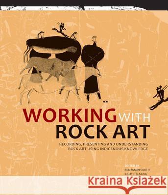 Working with Rock Art: Recording, Presenting and Understanding Rock Art Using Indigenous Knowledge Smith, Benjamin 9781868145454 Wits University Press