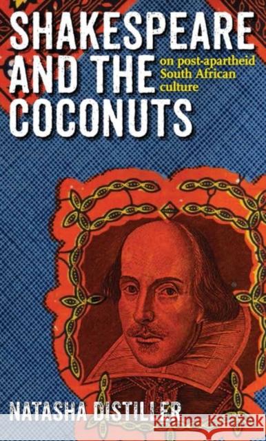 Shakespeare and the Coconuts: On Post-Apartheid South African Culture Distiller, Natasha 9781868145614 Witwatersrand University Press Publications